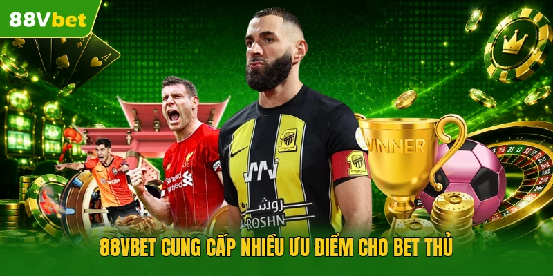 88VBET cung cấp nhiều ưu điểm cho bet thủ