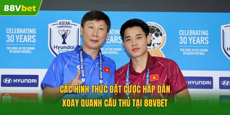 Các hình thức đặt cược hấp dẫn xoay quanh cầu thủ tại 88VBET