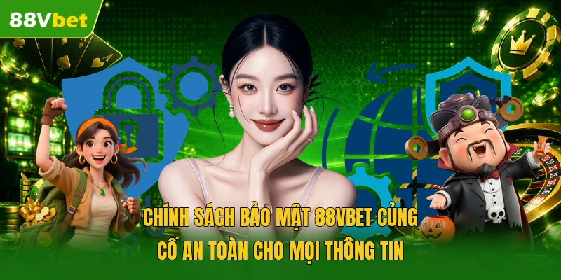 Chính sách bảo mật 88VBET củng cố an toàn cho mọi thông tin 