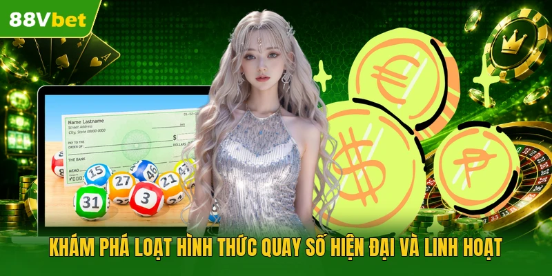 Khám phá loạt hình thức quay số hiện đại và linh hoạt 