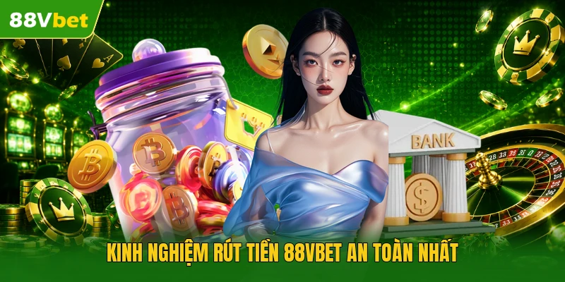Kinh nghiệm rút tiền 88VBET an toàn nhất