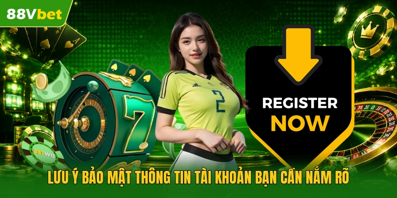 Lưu ý bảo mật thông tin tài khoản bạn cần nắm rõ