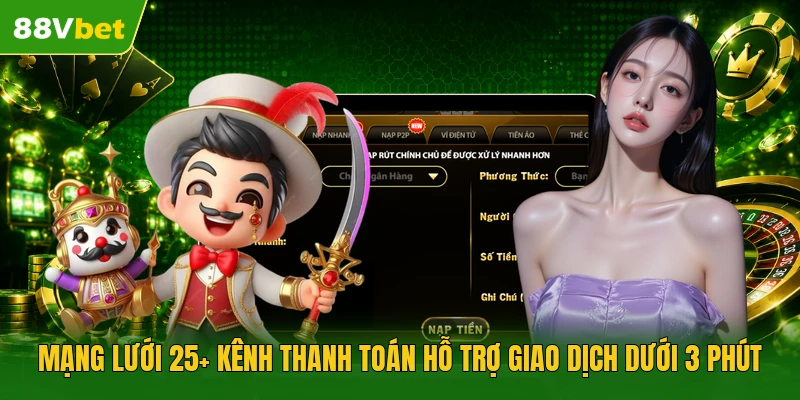 Mạng lưới 25+ kênh thanh toán hỗ trợ giao dịch dưới 3 phút 