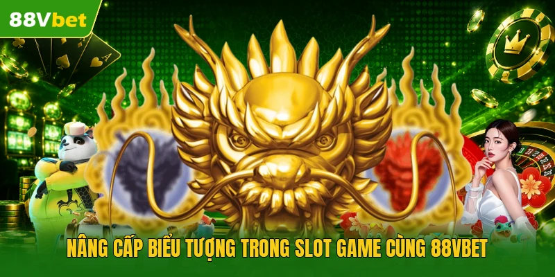 Nâng cấp biểu tượng trong slot game cùng 88vbet 