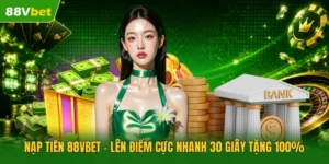 Nạp Tiền 88VBET | Lên Điểm Cực Nhanh 30 Giây Tặng 100%