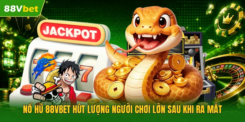 Nổ hũ 88VBET hút lượng người chơi lớn sau khi ra mắt