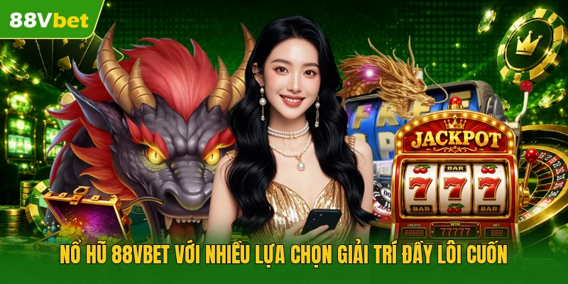 Nổ hũ 88VBET với nhiều lựa chọn giải trí đầy lôi cuốn