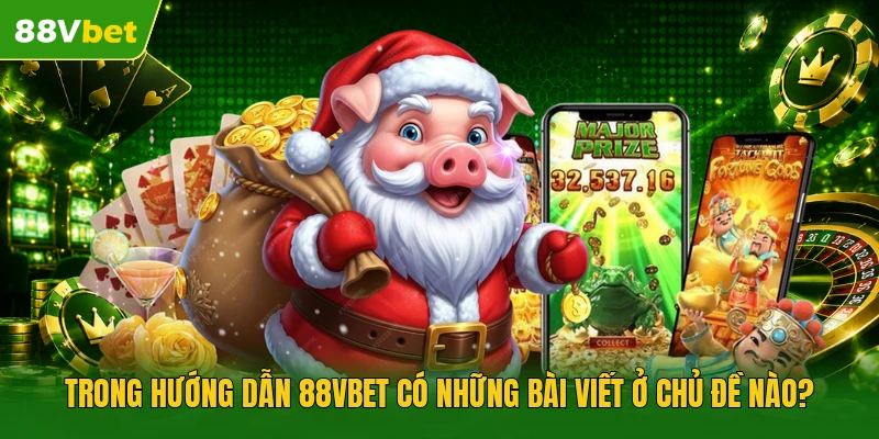 Trong hướng dẫn 88VBET có những bài viết ở chủ đề nào?