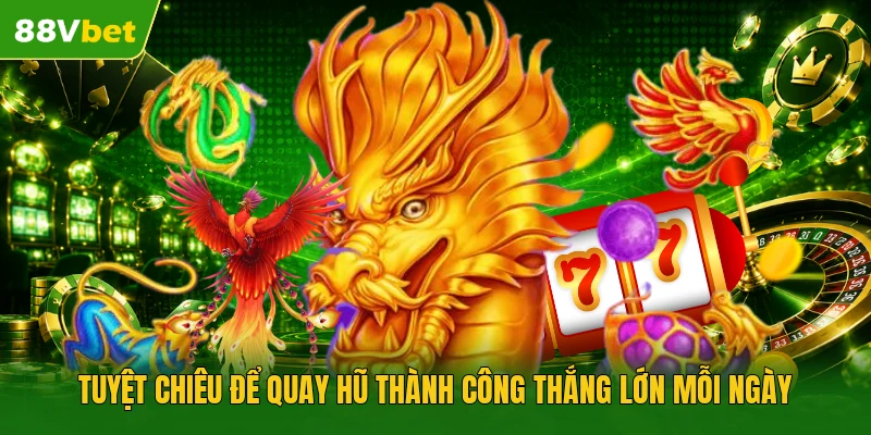Tuyệt chiêu để quay hũ thành công thắng lớn mỗi ngày